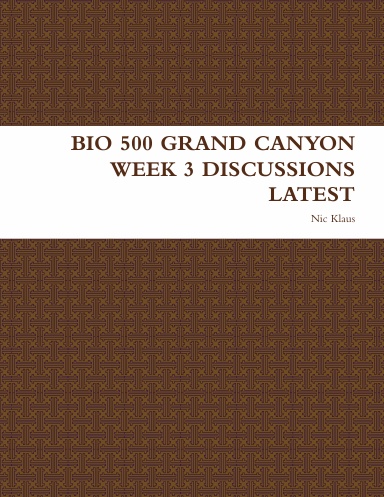 BIO 500 GRAND CANYON WEEK 3 DISCUSSIONS LATEST