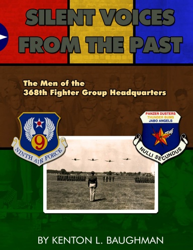 Silent Voices from the Past - The Men of the 368th Fighter Group Headquarters