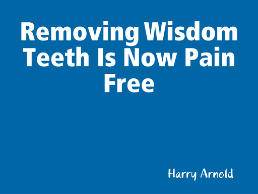 Removing Wisdom Teeth Is Now Pain Free