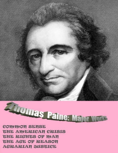 THOMAS PAINE: MAJOR WORKS: COMMON SENSE / THE AMERICAN CRISIS / THE RIGHTS OF MAN / THE AGE OF REASON / AGRARIAN JUSTICE