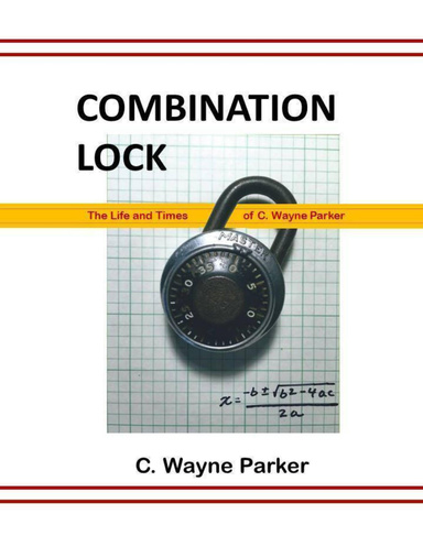 Combination Lock: The Life and Times of C. Wayne Parker