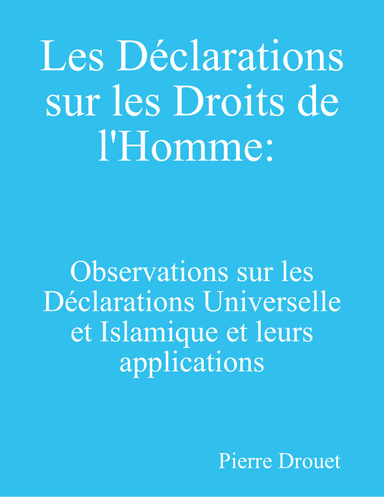 Les Déclarations sur les Droits de L'Homme:"Quelques observations sur les Déclarations Universelle et Islamique et leurs applications "