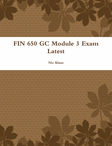 FIN 650 GC Module 3 Exam Latest