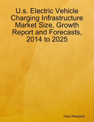 U.s. Electric Vehicle Charging Infrastructure Market Size, Growth Report and Forecasts, 2014 to 2025