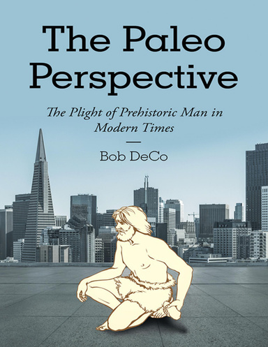 The Paleo Perspective: The Plight of Prehistoric Man In Modern Times