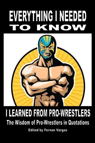 Everything I Needed to Know I Learned from Pro Wrestling