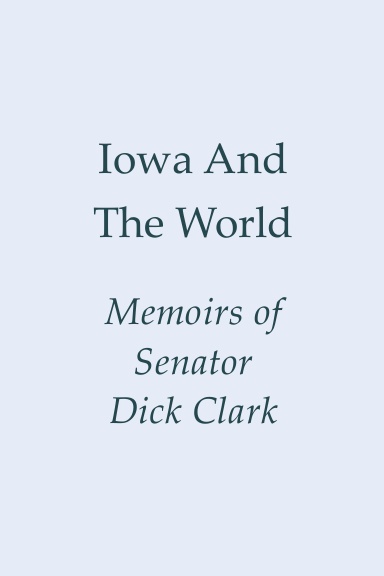 Iowa and the World: Memoirs of Senator Dick Clark