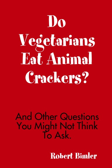 Do Vegetarians Eat Animal Crackers?  And Other Questions You Might Not Think To Ask.