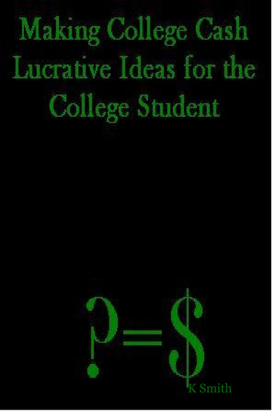 Making College Cash: Lucrative Ideas for the College Student