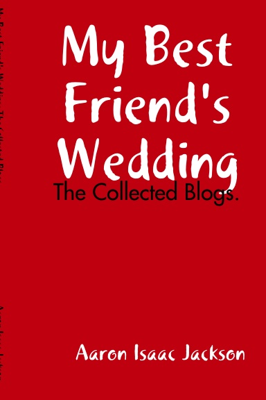 My Best Friend's Wedding: The Collected Blogs.