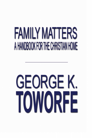 FAMILY MATTERS: A HANDBOOK FOR THE CHRISTIAN HOME
