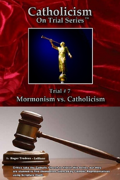 Catholicism on Trial Series, Trial # 7  -  Mormonism vs. Catholicism