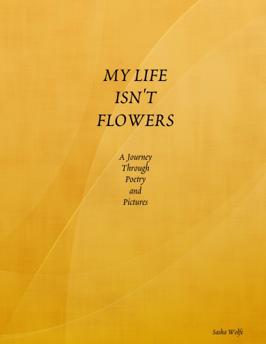 MY LIFE ISN'T FLOWERS