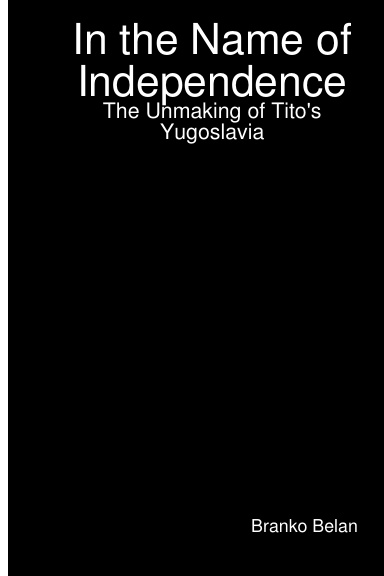 In the Name of Independence: The Unmaking of Tito's Yugoslavia