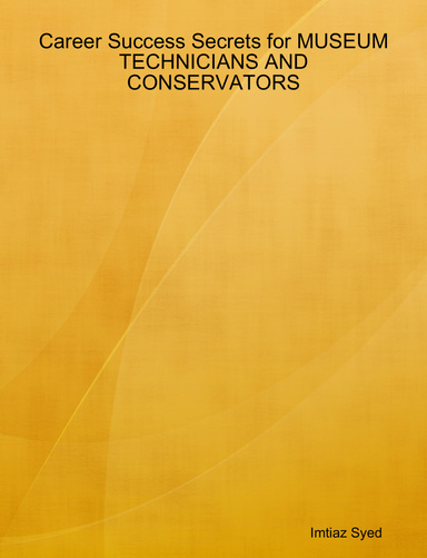 Career Success Secrets for MUSEUM TECHNICIANS AND CONSERVATORS