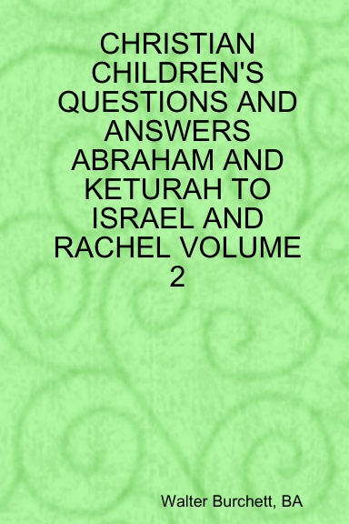 CHRISTIAN CHILDREN'S QUESTIONS AND ANSWERS ABRAHAM AND KETURAH TO ISRAEL AND RACHEL VOLUME 2