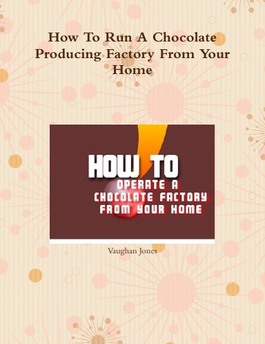 How To Run A Chocolate Producing Factory From Your Home