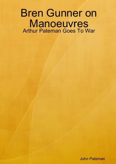 Bren Gunner on Manoeuvres: Arthur Pateman Goes To War