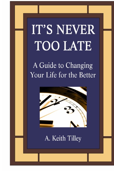 IT'S NEVER TOO LATE - A Guide to Changing Your Life for the Better  (Hardcover)