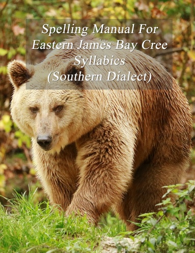 Spelling Manual For Eastern James Bay Cree Syllabics (Southern Dialect)