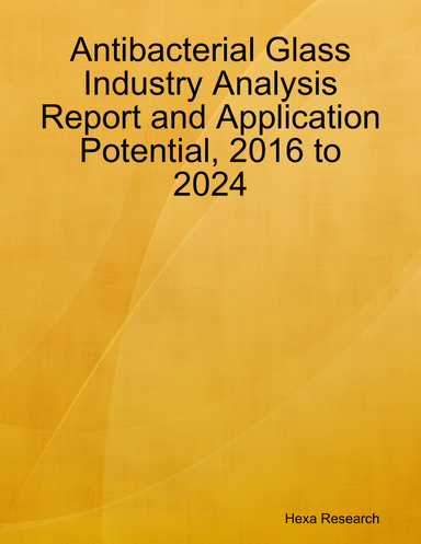 Antibacterial Glass Industry Analysis Report and Application Potential, 2016 to 2024