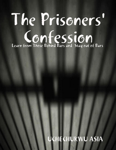 THE Prisoners' CONFESSION: LEARN from Those Behind Bars and Stay out of BARS