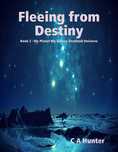 Fleeing from Destiny - Book 2 : My Planet My Galaxy Destined Universe