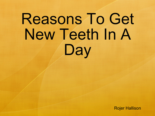 Reasons To Get New Teeth In A Day