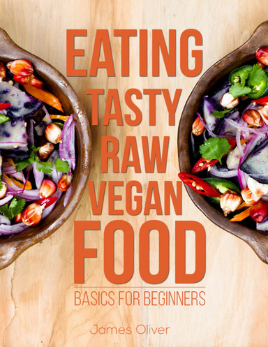 Eating Tasty Raw Vegan Food: Basics for Beginners
