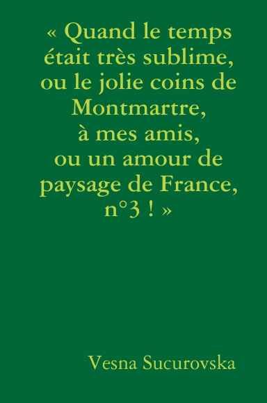 « Quand le temps était très sublime, ou le jolie coins de Montmartre, à mes amis, ou un amour de paysage de France, n°3 ! »