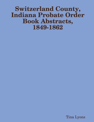 Switzerland County, Indiana Probate Order Book Abstracts, 1849-1862