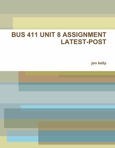 BUS 411 UNIT 8 ASSIGNMENT LATEST-POST