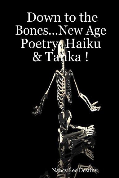 Down to the Bones...New Age Poetry, Haiku & Tanka !