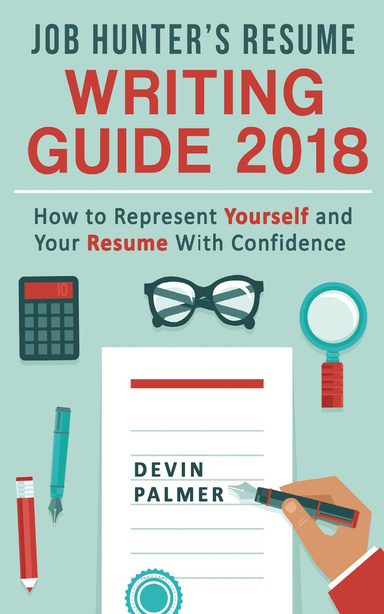 Job Hunter’s Resume Writing Guide 2018: How to Represent Yourself and Your Resume With Confidence