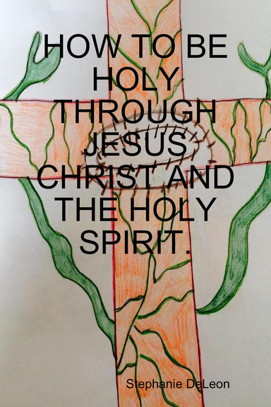 HOW TO BE HOLY THROUGH JESUS CHRIST AND THE HOLY SPIRIT.