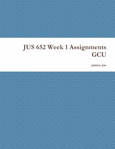 JUS 652 Week 1 Assignments GCU