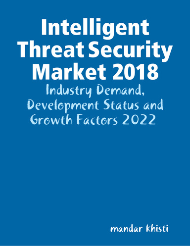 Intelligent Threat Security Market 2018: Industry Demand, Development Status and Growth Factors 2022