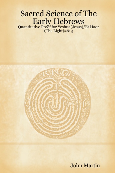 Sacred Science of The Early Hebrews:Quantitative Proof for Yeshua(Jesus)/Et Haor(The Light)=613