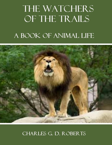The Watchers of the Trails : A Book of Animal Life (Illustrated)