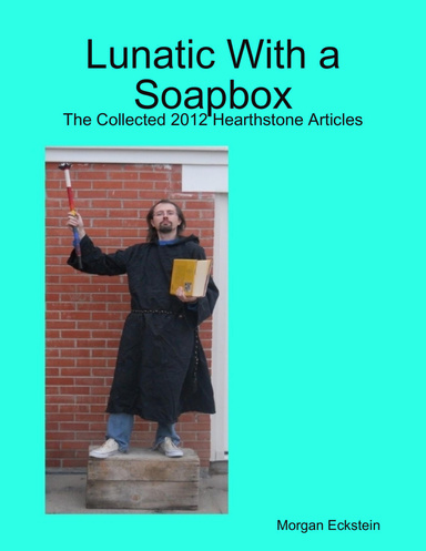 Lunatic With a Soapbox - The Collected 2012 Hearthstone Articles