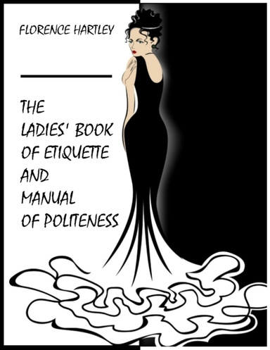 The Ladies' Book of Etiquette, and Manual of Politeness (Illustrated)