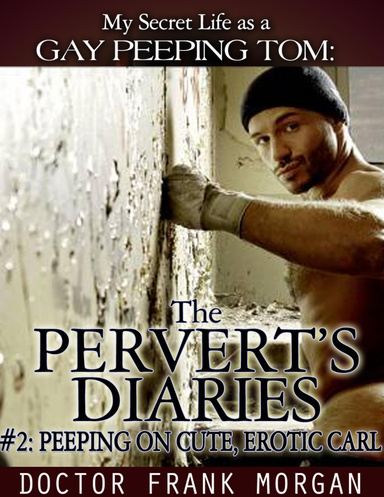 My Secret Life as a Gay Peeping Tom: #2: Peeping on Cute, Erotic Carl- The Pervert’s Diaries