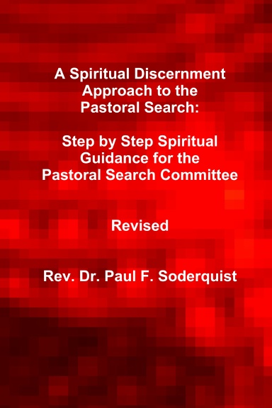 A Spiritual Discernment Approach to the Pastoral Search: Step by Step Spiritual Guidance for the Pastoral Search Committee