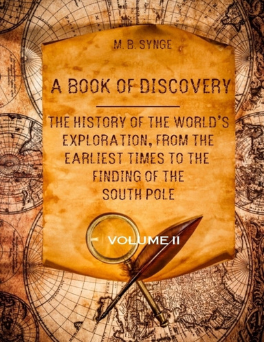 A Book of Discovery : The History of the World’s Exploration, from the Earliest Times to the Finding of the South Pole, Volume II (Illustrated)