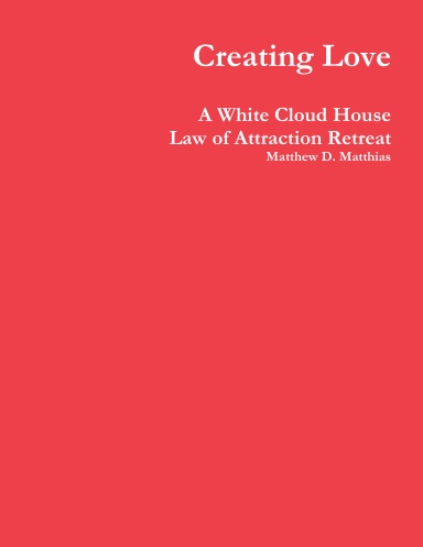 Creating Love:  A White Cloud House Law of Attraction Retreat