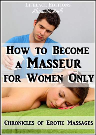 How to become a Masseur for Women Only (Chronicles of Erotic Massages)