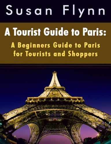 A Tourist Guide to Paris: A Beginners Guide to Paris for Tourists and ...