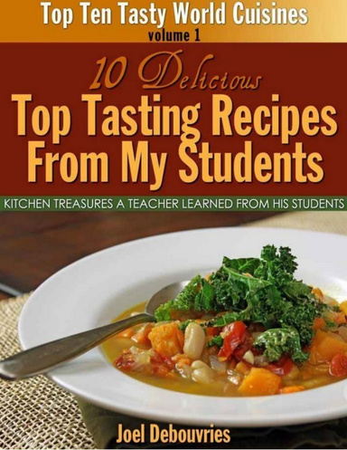 10 Delicious Top Tasting Recipes from My Students: KITCHEN TREASURES A TEACHER LEARNED FROM HIS STUDENTS
