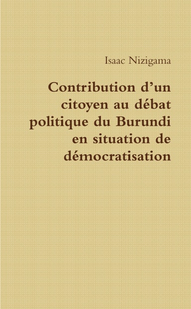 Contribution d’un citoyen au débat politique du Burundi en situation de démocratisation