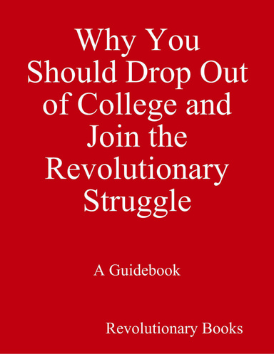 Why You Should Drop Out of College and Join the Revolutionary Struggle - A Guidebook